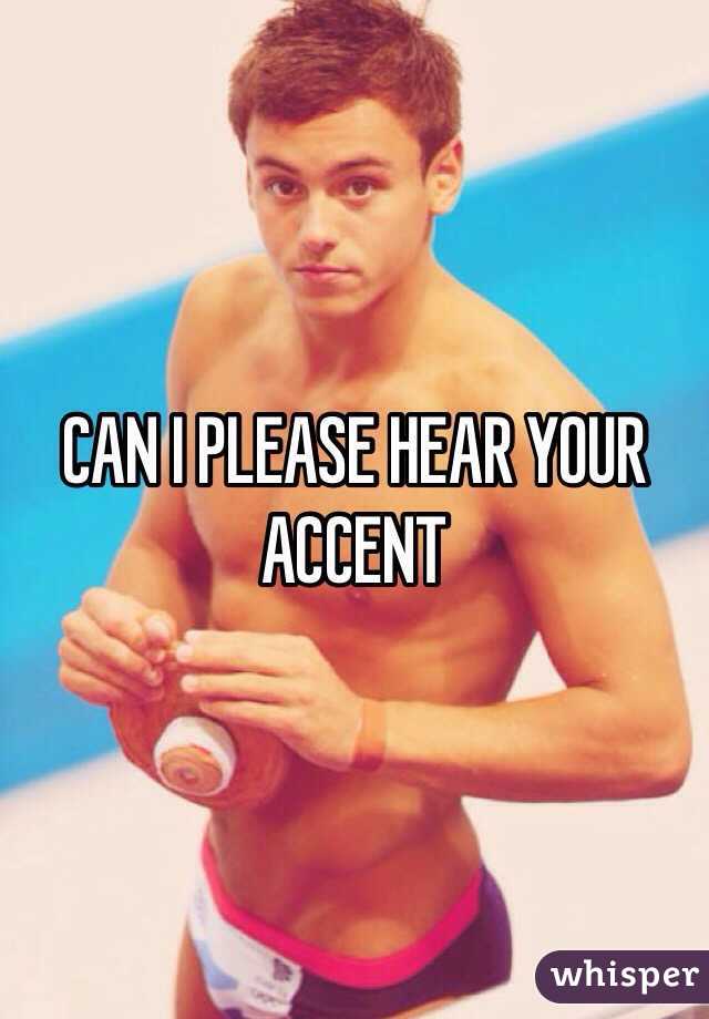 CAN I PLEASE HEAR YOUR ACCENT