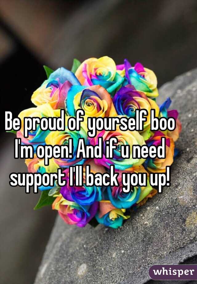 Be proud of yourself boo I'm open! And if u need support I'll back you up!
