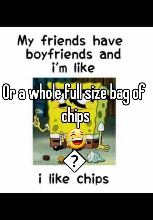 or-a-whole-full-size-bag-of-chips