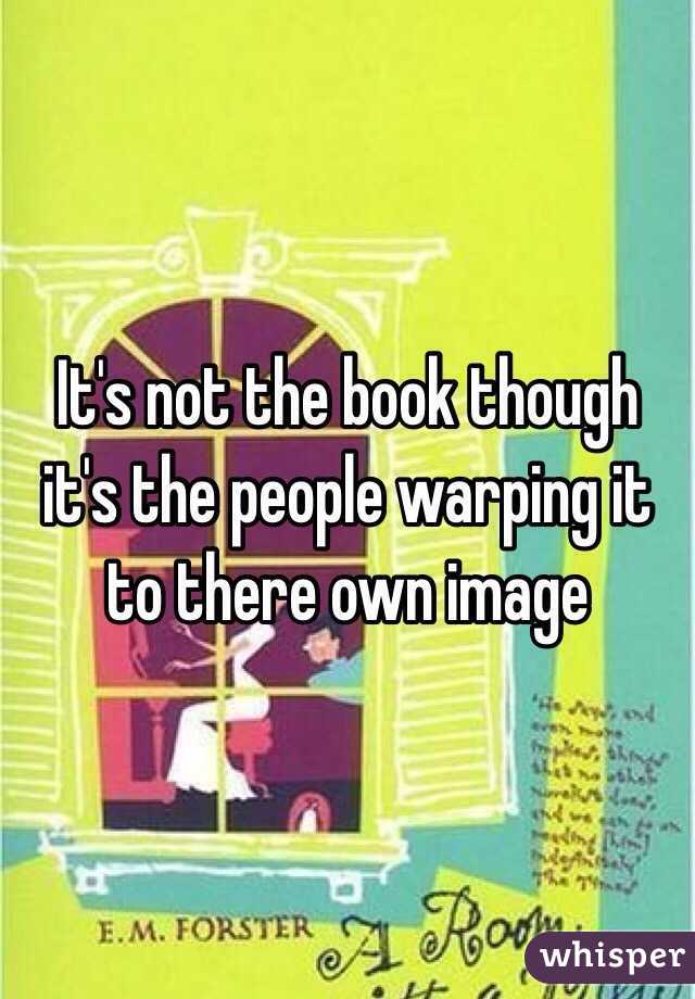 It's not the book though it's the people warping it to there own image