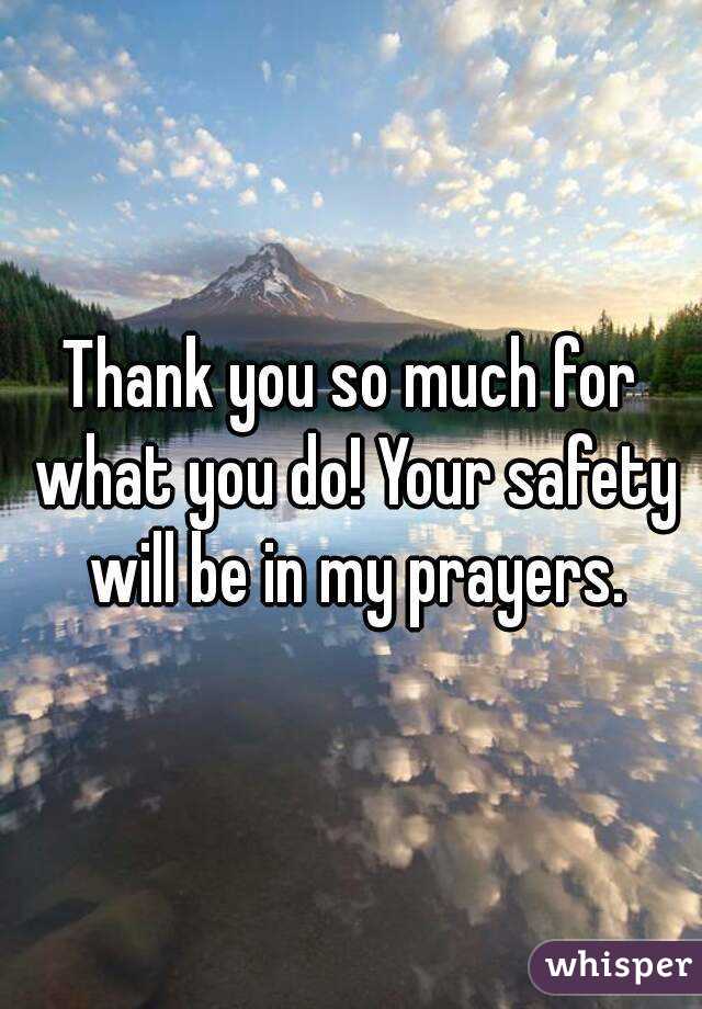 Thank you so much for what you do! Your safety will be in my prayers.