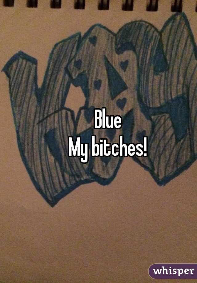Blue
My bitches!