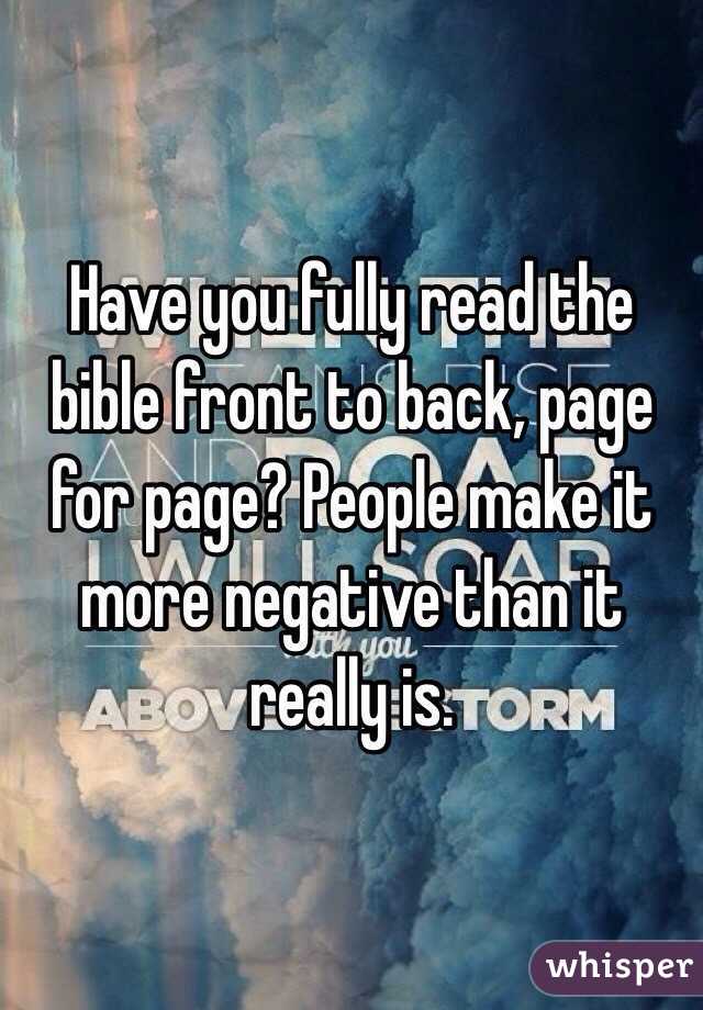 Have you fully read the bible front to back, page for page? People make it more negative than it really is.