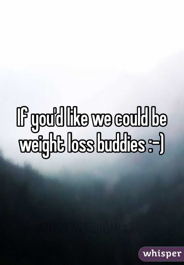 If you'd like we could be weight loss buddies :-)