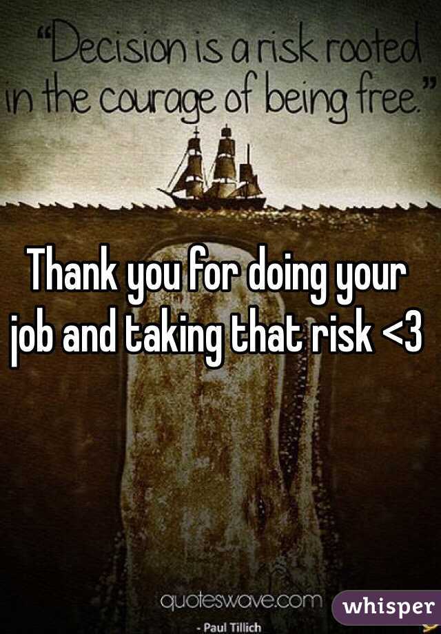 Thank you for doing your job and taking that risk <3