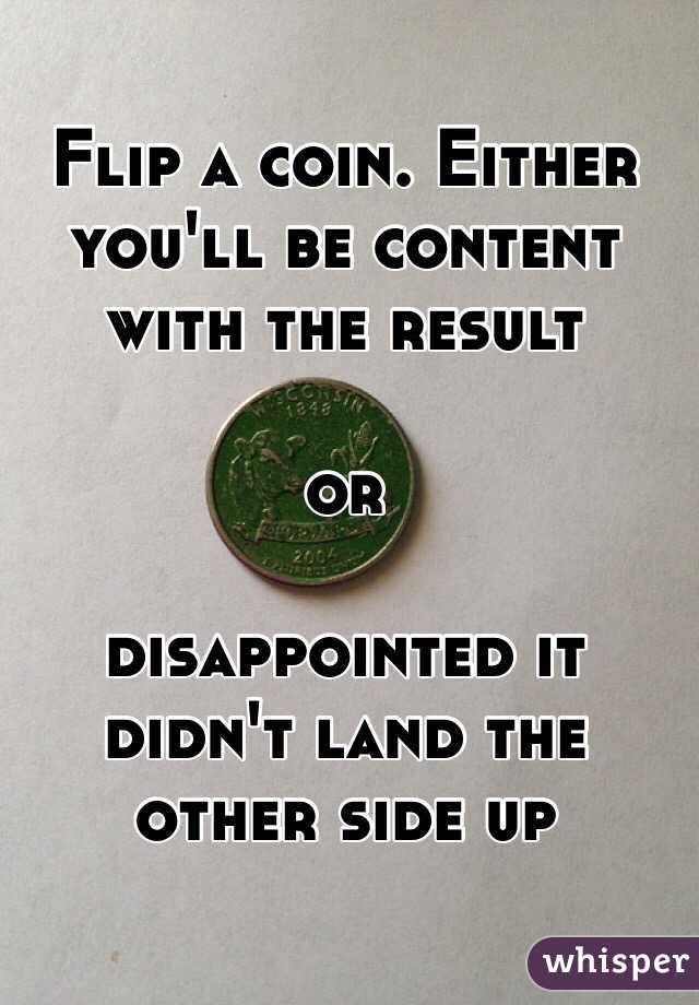 Flip a coin. Either you'll be content with the result 

or 

disappointed it didn't land the other side up