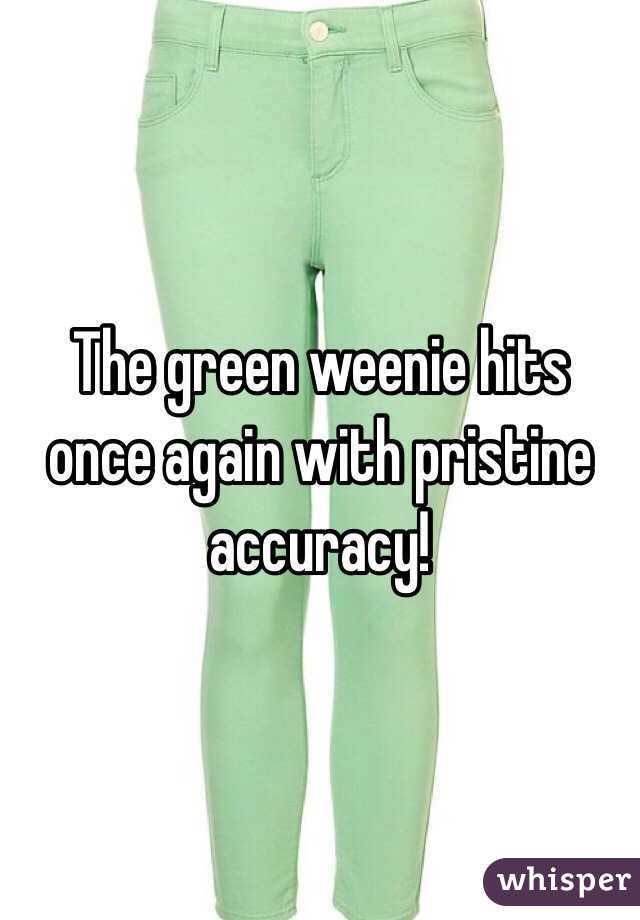 The green weenie hits once again with pristine accuracy!
