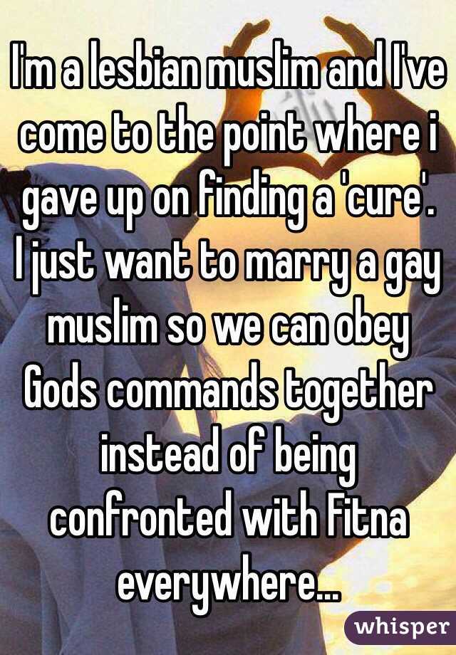 I'm a lesbian muslim and I've come to the point where i gave up on finding a 'cure'.
I just want to marry a gay muslim so we can obey Gods commands together instead of being confronted with Fitna everywhere...