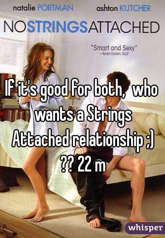 If it's good for both,  who wants a Strings Attached relationship ;) ?? 22 m