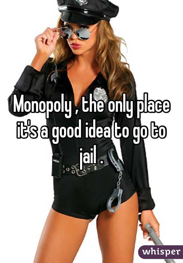 Monopoly , the only place it's a good idea to go to jail . 