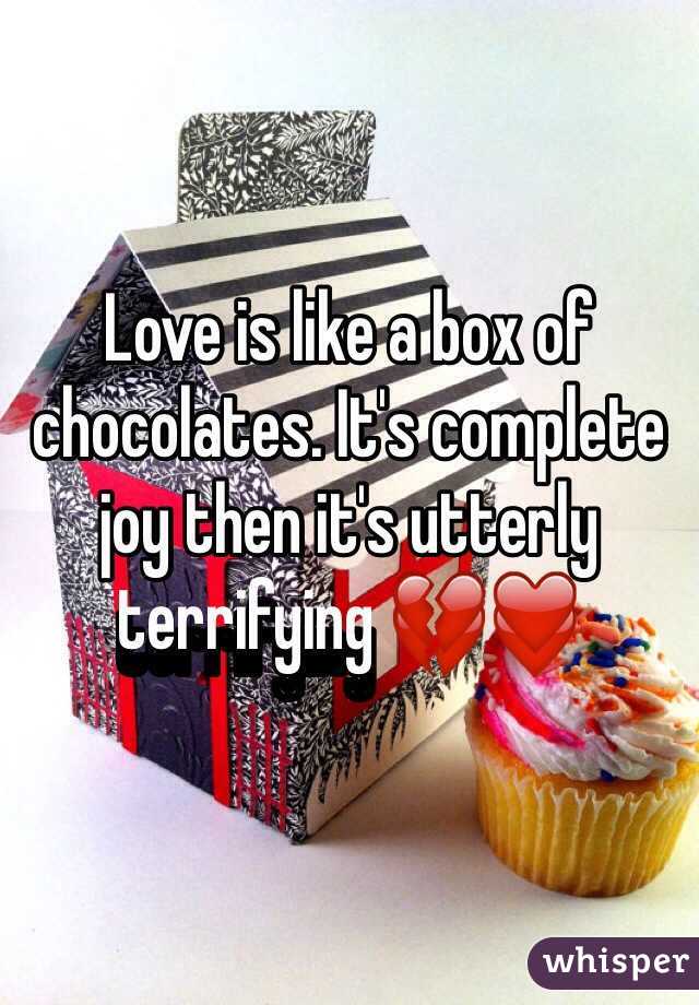 Love is like a box of chocolates. It's complete joy then it's utterly terrifying 💔❤️