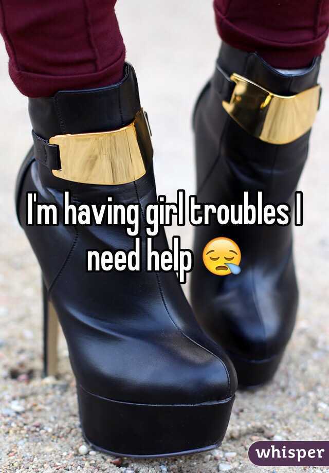 I'm having girl troubles I need help 😪