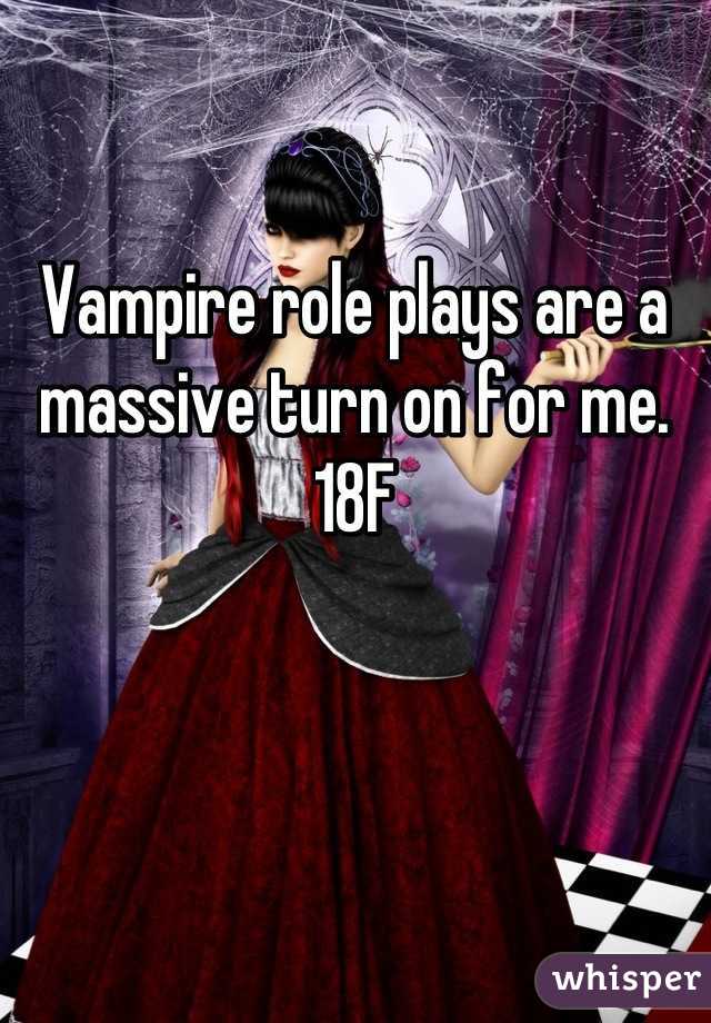 Vampire role plays are a massive turn on for me. 18F