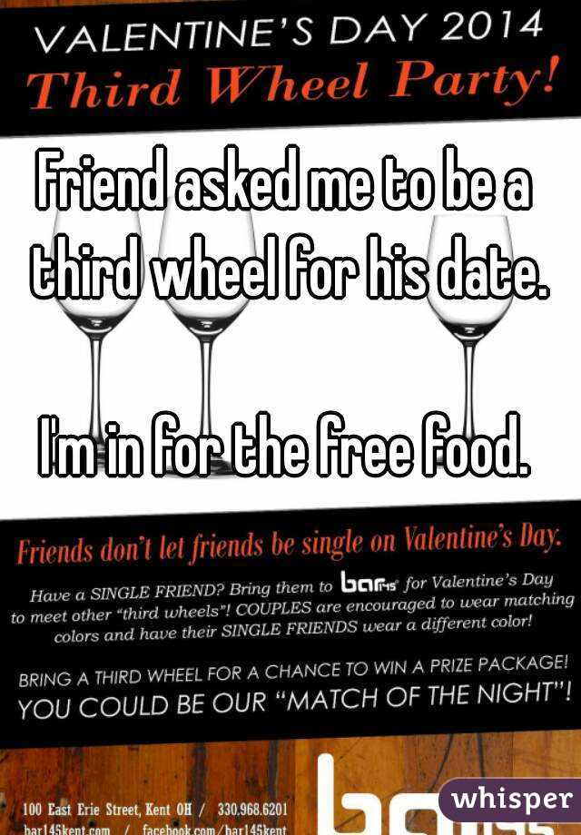 Friend asked me to be a third wheel for his date.

I'm in for the free food.