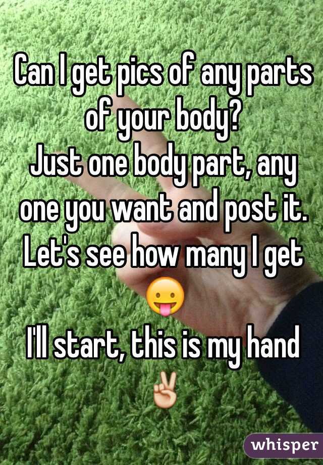 Can I get pics of any parts of your body?
Just one body part, any one you want and post it.
Let's see how many I get 😛
I'll start, this is my hand✌️