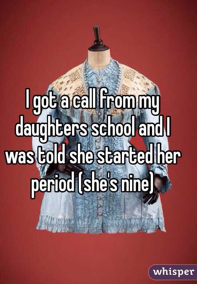 I got a call from my daughters school and I was told she started her period (she's nine)