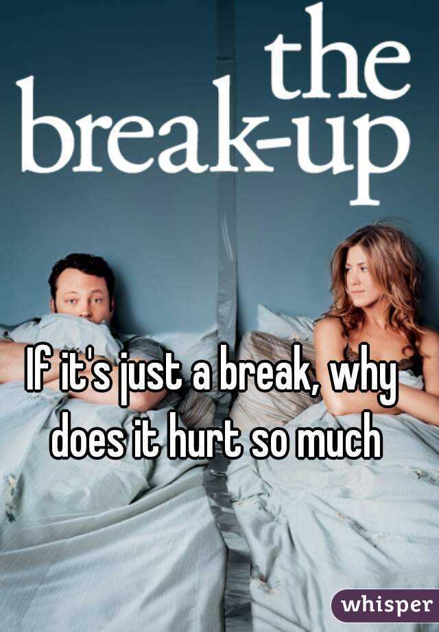 If it's just a break, why does it hurt so much