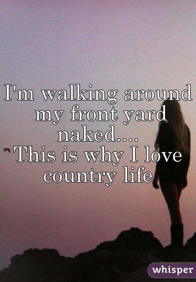 I'm walking around my front yard naked.... 
This is why I love country life 