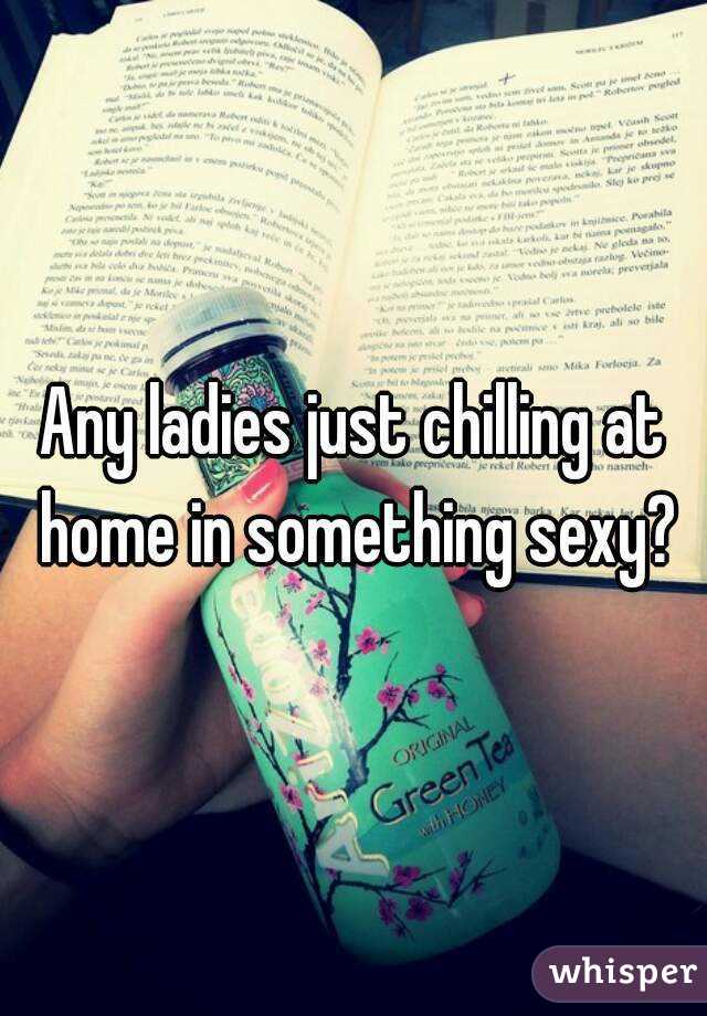 Any ladies just chilling at home in something sexy?