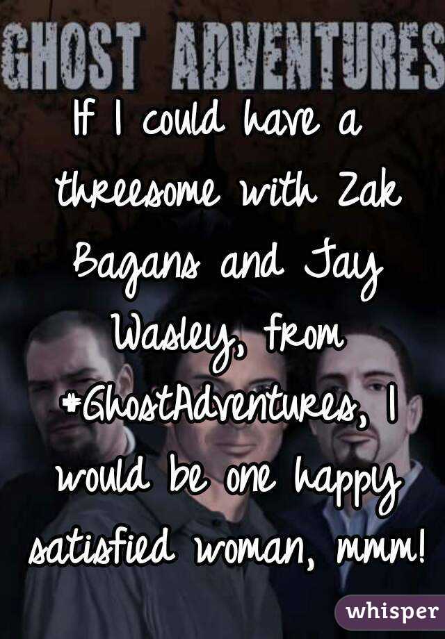 If I could have a threesome with Zak Bagans and Jay Wasley, from #GhostAdventures, I would be one happy satisfied woman, mmm!