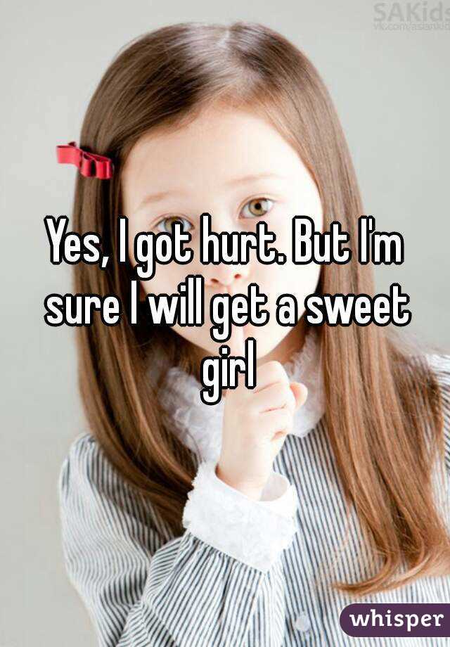 Yes, I got hurt. But I'm sure I will get a sweet girl