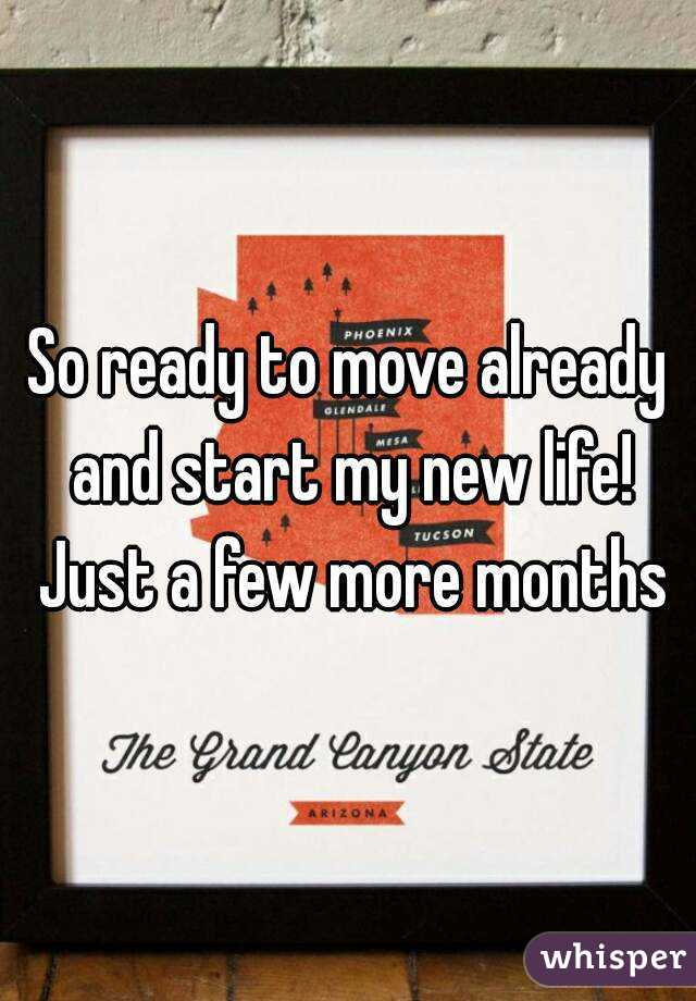 So ready to move already and start my new life! Just a few more months