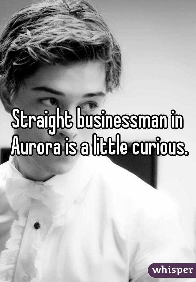 Straight businessman in Aurora is a little curious.