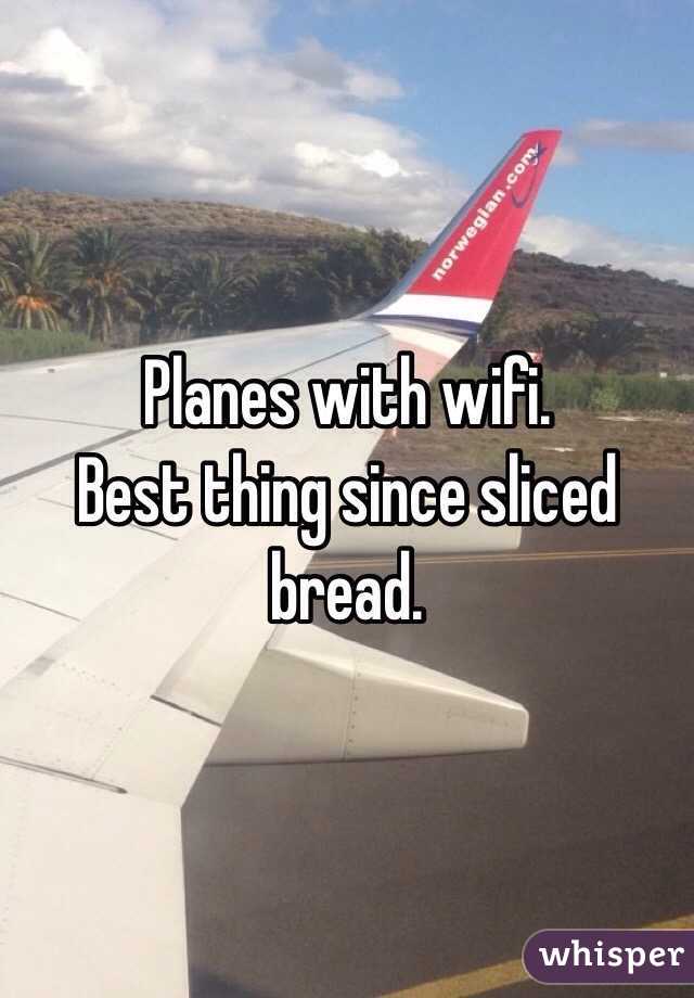 Planes with wifi. 
Best thing since sliced bread.