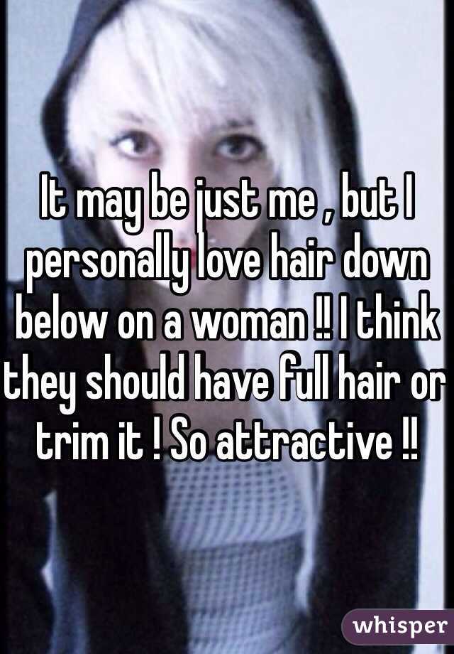 It may be just me , but I personally love hair down below on a woman !! I think they should have full hair or trim it ! So attractive !! 