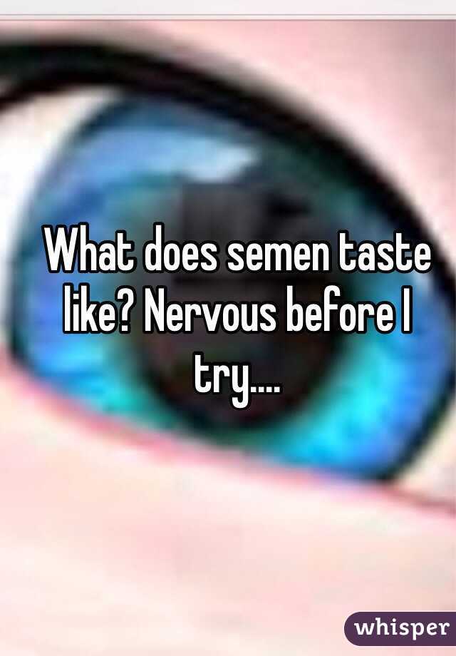 What does semen taste like? Nervous before I try....