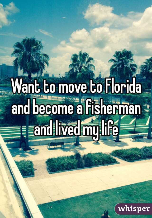 Want to move to Florida and become a fisherman and lived my life 