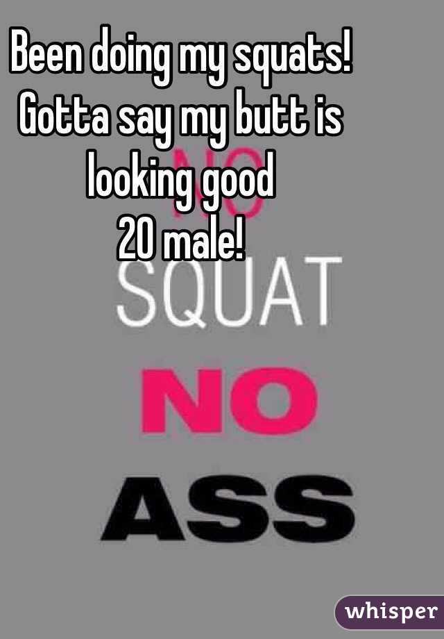 Been doing my squats! Gotta say my butt is looking good
20 male!