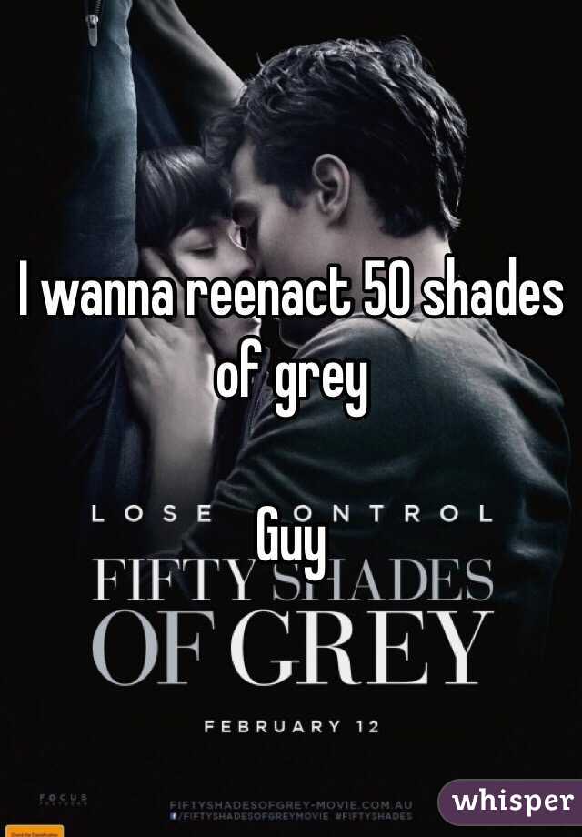 I wanna reenact 50 shades of grey

Guy