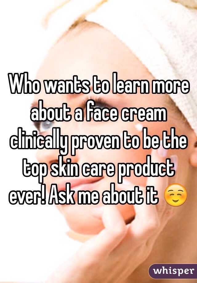 Who wants to learn more about a face cream clinically proven to be the top skin care product ever! Ask me about it ☺️ 