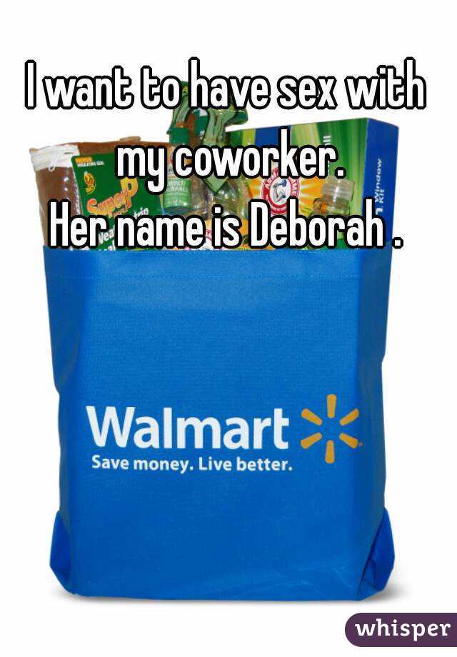 I want to have sex with my coworker.
Her name is Deborah .