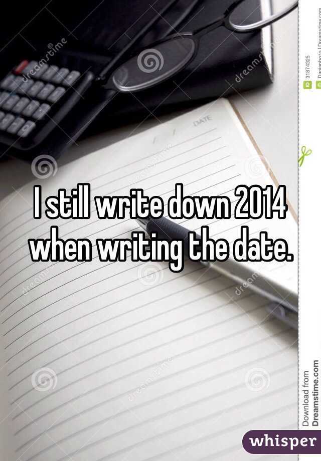 I still write down 2014 when writing the date.