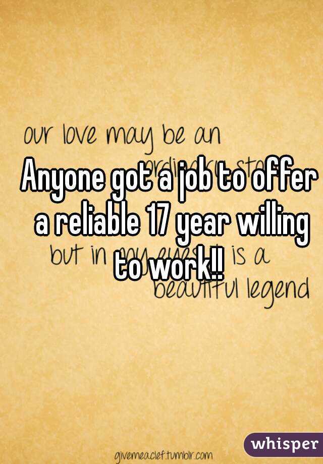 Anyone got a job to offer a reliable 17 year willing to work!! 