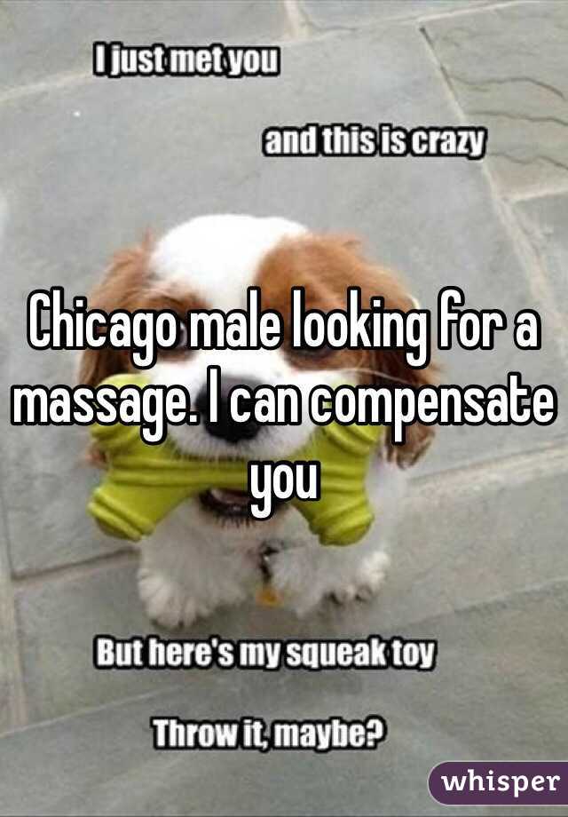 Chicago male looking for a massage. I can compensate you 