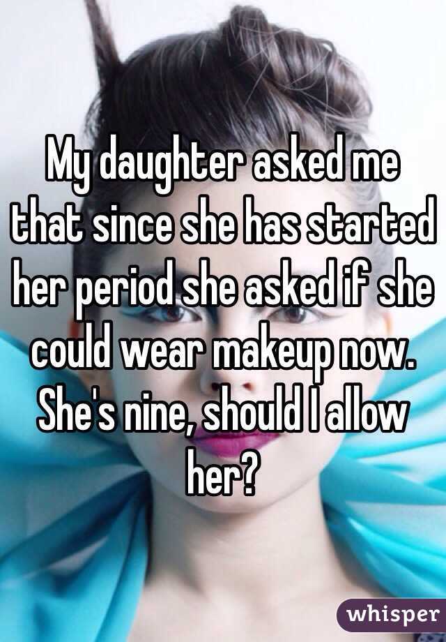 My daughter asked me that since she has started her period she asked if she could wear makeup now. She's nine, should I allow her?
