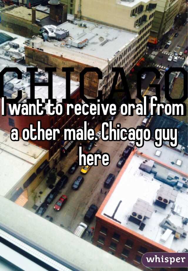 I want to receive oral from a other male. Chicago guy here