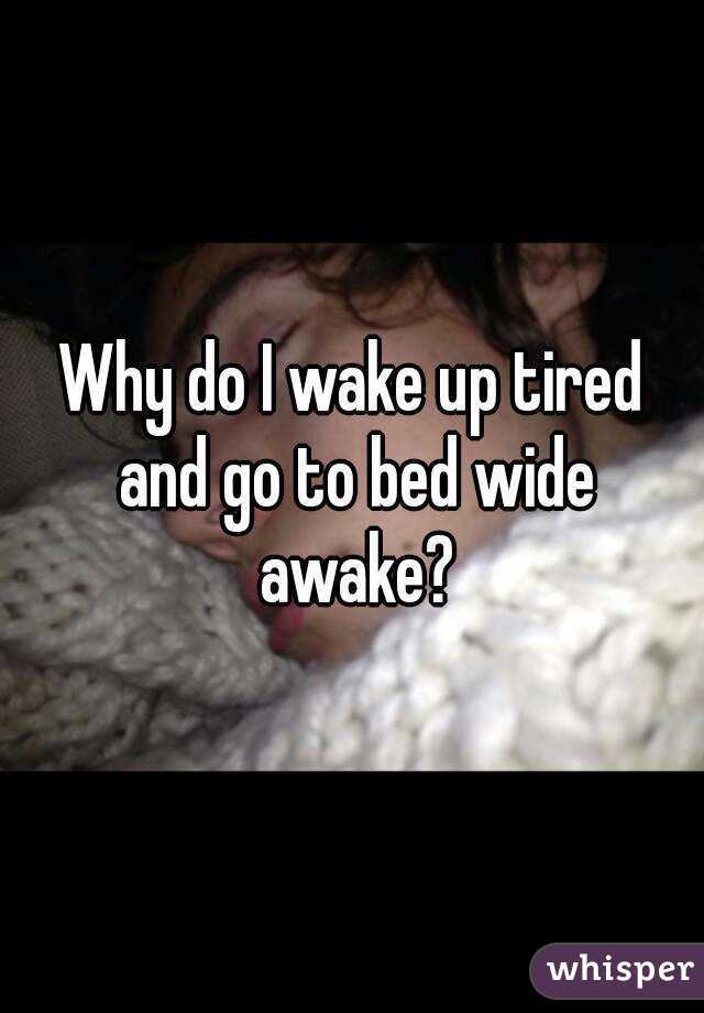 Why do I wake up tired and go to bed wide awake?