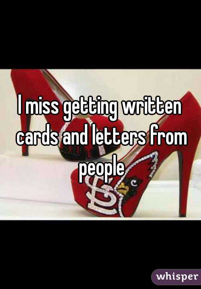 I miss getting written cards and letters from people