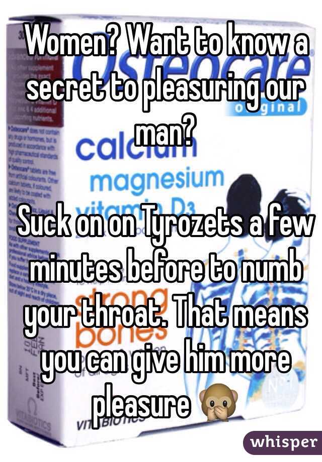 Women? Want to know a secret to pleasuring our man? 

Suck on on Tyrozets a few minutes before to numb your throat. That means you can give him more pleasure 🙊