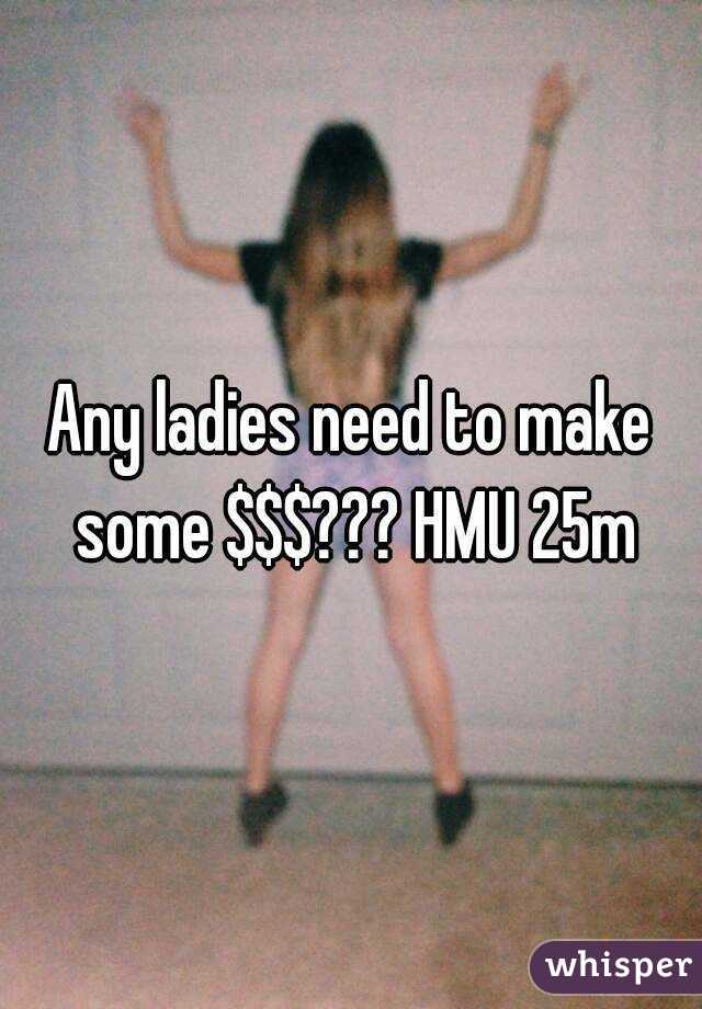Any ladies need to make some $$$??? HMU 25m