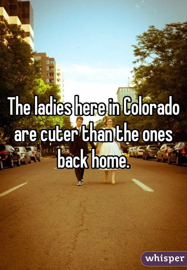 The ladies here in Colorado are cuter than the ones back home.