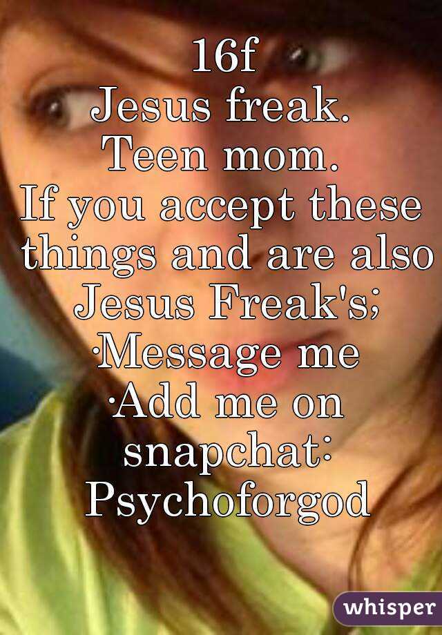 16f
Jesus freak.
Teen mom.
If you accept these things and are also Jesus Freak's;
·Message me
·Add me on snapchat: Psychoforgod