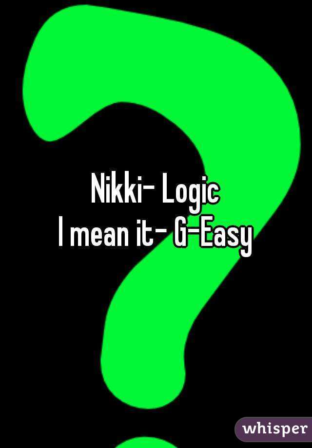 Nikki- Logic
I mean it- G-Easy