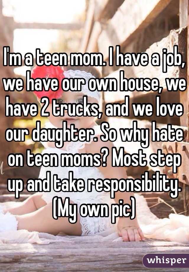 I'm a teen mom. I have a job, we have our own house, we have 2 trucks, and we love our daughter. So why hate on teen moms? Most step up and take responsibility. (My own pic)  