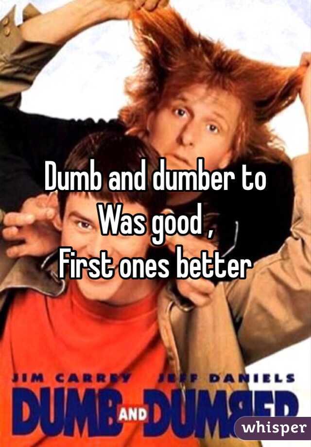Dumb and dumber to
Was good , 
First ones better