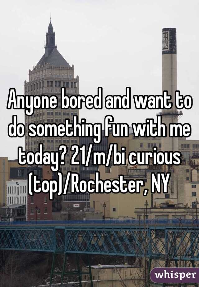 Anyone bored and want to do something fun with me today? 21/m/bi curious (top)/Rochester, NY